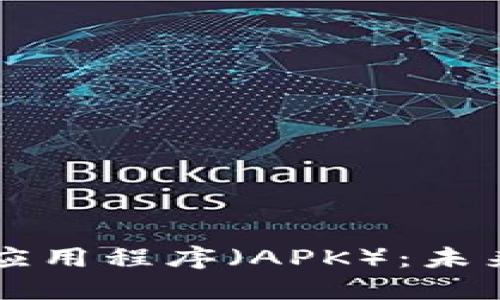全面理解区块链应用程序（APK）：未来的去中心化平台