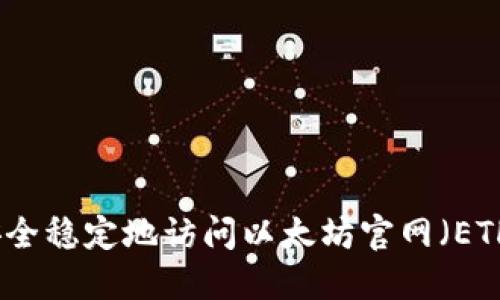 如何安全稳定地访问以太坊官网（ETH官网）