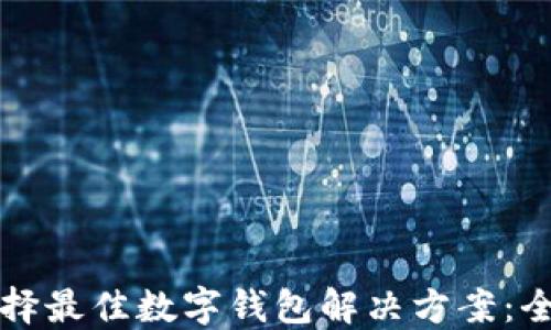 
如何选择最佳数字钱包解决方案：全面指南