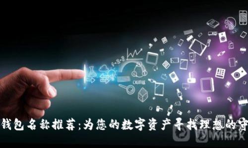 加密钱包名称推荐：为您的数字资产寻找理想的守护者