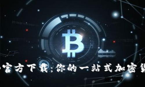 币Coin App官方下载：你的一站式加密货币交易平台