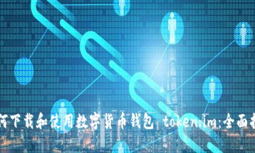 如何下载和使用数字货币钱包 token.im：全面指南