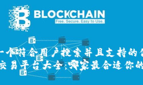 思考一个符合用户搜索并且支持的优秀
USDT交易平台大全：哪家最合适你的需求？