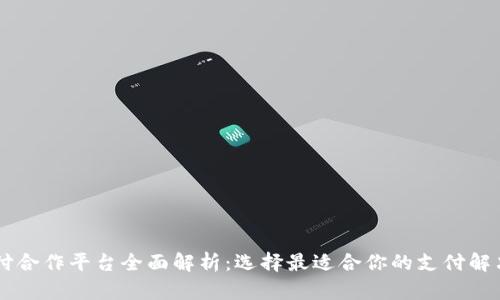 易币付合作平台全面解析：选择最适合你的支付解决方案