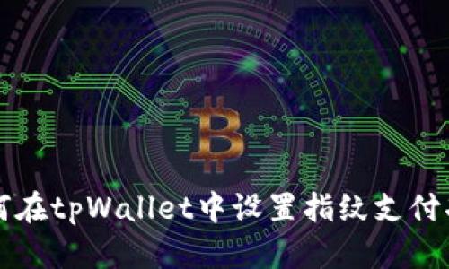 如何在tpWallet中设置指纹支付功能