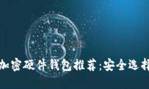最受欢迎的加密硬件钱包推荐：安全选择与使用指南