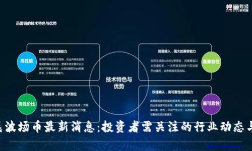 和关键词

TRX孙宇晨波场币最新消息：投资者需关注的行业动态与前景分析