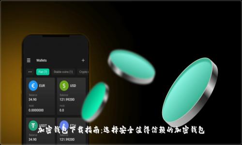 加密钱包下载指南：选择安全值得信赖的加密钱包