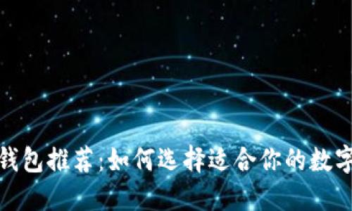 最好的区块链钱包推荐:如何选择适合你的数字资产管理工具