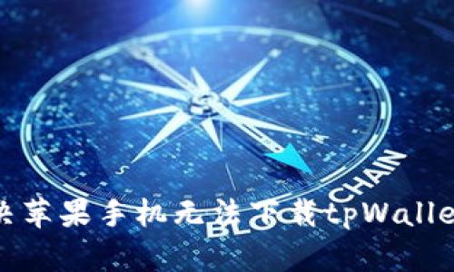 如何解决苹果手机无法下载tpWallet的问题