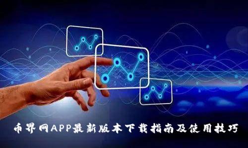 币界网APP最新版本下载指南及使用技巧