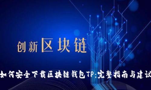 如何安全下载区块链钱包TP:完整指南与建议