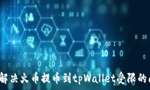 如何解决火币提币到tpWallet受限的问题?
