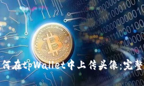 : 如何在tpWallet中上传头像：完整指南