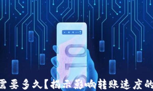 
ETH到账需要多久？揭示影响转账速度的关键因素