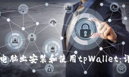 如何在电脑上安装和使用tpWallet:详细指南