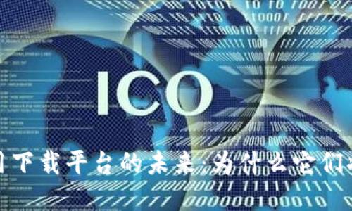 探索区块链应用下载平台的未来:为什么它们将改变数字经济
