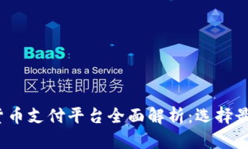2023年数字货币支付平台全面解析:选择最佳平台的指南